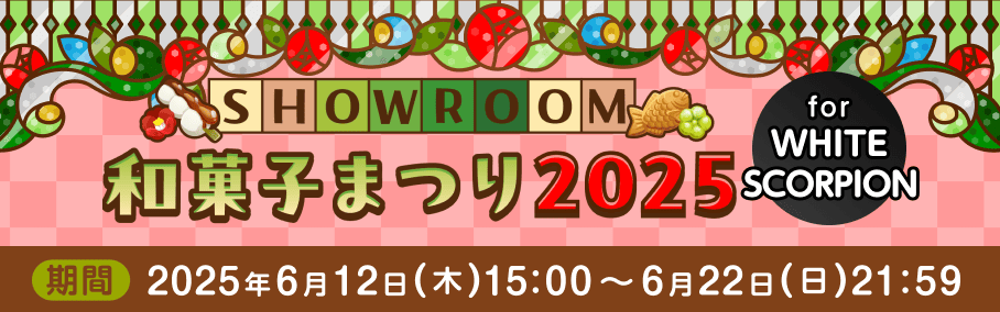 SHOWROOM和菓子まつり2025 for WHITE SCORPION
