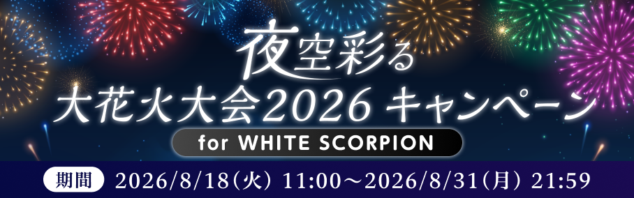 夜空彩る大花火大会2026キャンペーン for  WHITE SCORPION